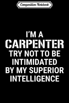 Composition Notebook: Funny Carpenter Superior Intelligence Carpentry  Journal/Notebook Blank Lined Ruled 6x9 100 Pages
