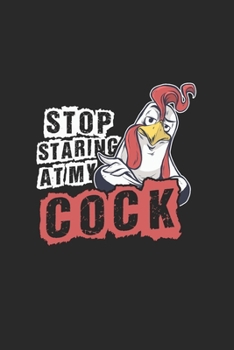 Stop Staring at my Cock: Cool Animated Sayings Chicken Design Notebook Composition Book Novelty Gift (6"x9") Dot Grid Notebook to write in