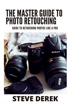 Paperback The Master Guide To Photo Retouching: Guide To Retouching Photos Like a Pro Book