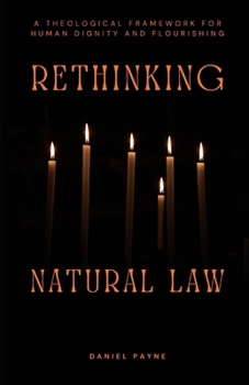 Paperback Rethinking Natural Law: A Theological Framework for Human Dignity and Flourishing Book