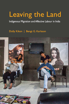 Hardcover Leaving the Land: Indigenous Migration and Affective Labour in India Book