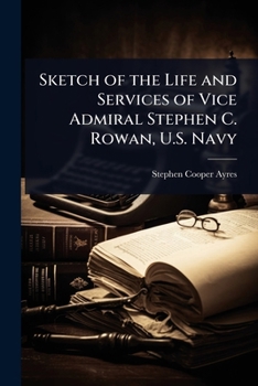 Sketch of the Life and Services of Vice Admiral Stephen C. Rowan, U.S. Navy