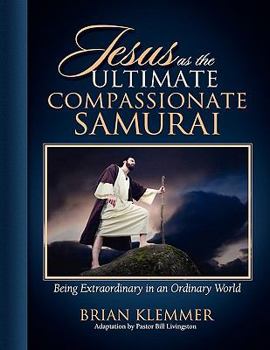Paperback Jesus as the Ultimate Compassionate Samurai: Being Extraordinary in an Ordinary World Book