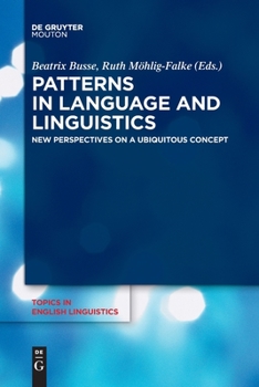 Patterns in Language and Linguistics: New Perspectives on a Ubiquitous Concept - Book #104 of the Topics in English Linguistics [TiEL]