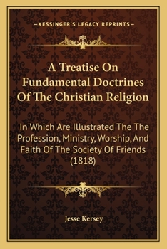 A Treatise on Fundamental Doctrines of the Christian Religion: In Which Are Illustrated the Profession, Ministry, Worship, and Faith of the Society of Friends (Classic Reprint)