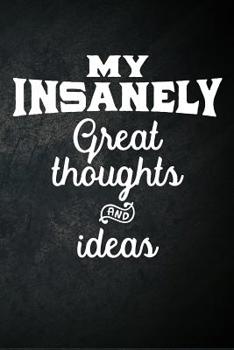 Paperback My Insanely Great Thoughts And Ideas: Blank Lined Notebook Funny Gag Gift Book