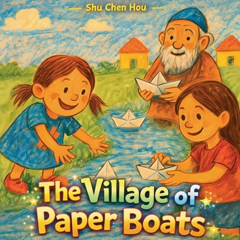 The Village of Paper Boats: A Magical Story About Kindness, Wishes, and the Power of Helping Others (Timeless Tales)
