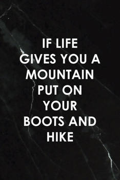 Paperback If Life Gives You A Mountain Put On Your Boots And Hike: All Purpose 6x9 Blank Lined Notebook Journal Way Better Than A Card Trendy Unique Gift Black Book