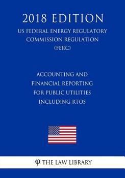 Paperback Accounting and Financial Reporting for Public Utilities Including RTOs (US Federal Energy Regulatory Commission Regulation) (FERC) (2018 Edition) Book