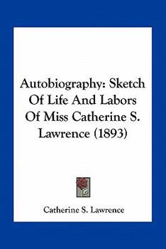 Paperback Autobiography: Sketch Of Life And Labors Of Miss Catherine S. Lawrence (1893) Book