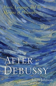 Hardcover After Debussy: Music, Language, and the Margins of Philosophy Book