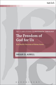 The Freedom of God for Us: Karl Barth's Doctrine of Divine Aseity (T&T Clark Studies in Systematic Theology)