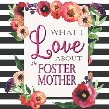 Paperback What I Love About My Foster Mother: Color Fill In The Blank Love Books - Personalized Keepsake Notebook - Prompted Guide Memory Journal Book