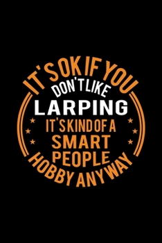 Paperback It's Okay If You Don't Like Larping It's Kind Of A Smart People Hobby Anyway: Lined Journal, 120 Pages, 6x9 Sizes, Funny Larping Notebook Gift For Lar Book