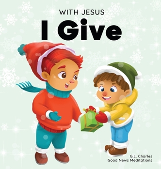 Hardcover With Jesus I give: An inspiring Christian Christmas children book about the true meaning of this holiday season Book