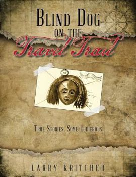 Paperback Blind Dog on the Travel Trail: True Stories, Some Ludicrous Book