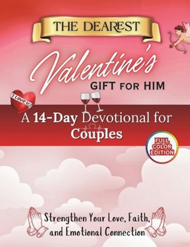 The Dearest Valentine’s Gift for Him: A 14-Day Devotional for Couples to Strengthen Love, Faith, and Emotional Connection (Valentine’s Devotional Books)
