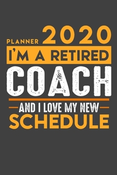 Paperback Planner 2020 for retired COACH: I'm a retired COACH and I love my new Schedule - 120 Daily Calendar Pages - 6" x 9" - Retirement Planner Book