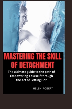 Paperback Mastering the Skill of Detachment: The ultimate guide to the path of Empowering Yourself through the Art of Letting Go" Book