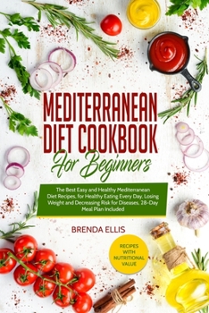 Mediterranean Diet Cookbook for Beginners: The Best Easy and Healthy Mediterranean Diet Recipes, for Healthy Eating Every Day, Losing Weight and ... Risk for Diseases, 28-Day Meal Plan Included.