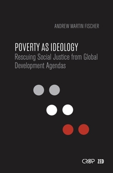Paperback Poverty as Ideology: Rescuing Social Justice from Global Development Agendas Book