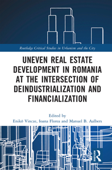 Uneven Real Estate Development in Romania at the Intersection of Deindustrialization and Financialization (Routledge Critical Studies in Urbanism and the City)