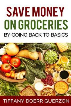 Paperback Save Money on Groceries by Going Back to Basics Book