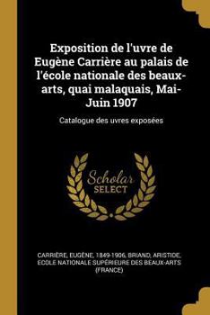 Paperback Exposition de l'uvre de Eugène Carrière au palais de l'école nationale des beaux-arts, quai malaquais, Mai-Juin 1907: Catalogue des uvres exposées [French] Book