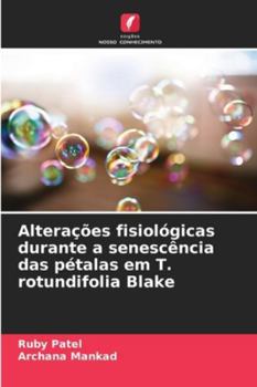 Alterações fisiológicas durante a senescência das pétalas em T. rotundifolia Blake (Portuguese Edition)