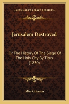 Paperback Jerusalem Destroyed: Or The History Of The Siege Of The Holy City By Titus (1830) Book