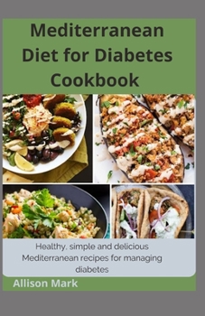 Paperback MEDITERRANEAN DIET FOR DIABETES COOKBOOK: Healthy, Simple, And Delicious Recipes For Managing Diabetes Book