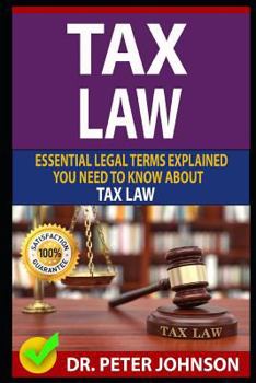 Paperback Tax Law: Essential Legal Terms Explained You Need to Know about Types of Tax Law! Book