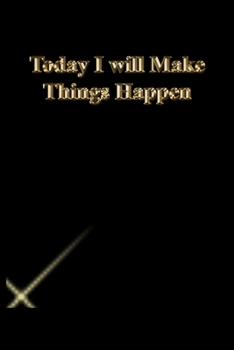 Today I will Make Things Happen: Lined Journal.Gold letters.Black cover