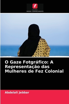 Paperback O Gaze Fotgráfico: A Representação das Mulheres de Fez Colonial [Portuguese] Book