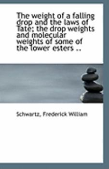Paperback The Weight of a Falling Drop and the Laws of Tate; The Drop Weights and Molecular Weights of Some of Book
