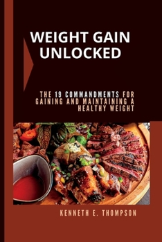 Paperback Weight Gain Unlocked: The 19 commandments for gaining and maintaining a healthy weight. Book