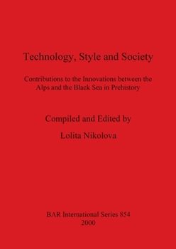 Technology, Style and Society: Contributions to the Innovations Between the Alps and the Black Sea in Prehistory