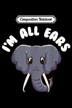 Composition Notebook: I'm All Ears - Funny Elephant Animal Lover  Journal/Notebook Blank Lined Ruled 6x9 100 Pages
