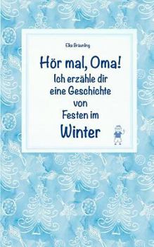 Hör mal, Oma! Ich erzähle dir eine Geschichte von Festen im Winter: Wintergeschichten und Märchen für Kinder