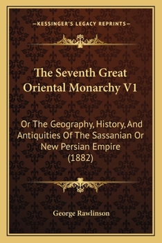 Paperback The Seventh Great Oriental Monarchy V1: Or The Geography, History, And Antiquities Of The Sassanian Or New Persian Empire (1882) Book