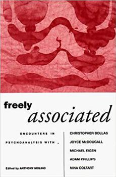 Freely Associated: Encounters in Psychoanalysis With Christopher Bollas, Joyce McDougall, Michael Eigen, Adam Phillips, Nina Coltart