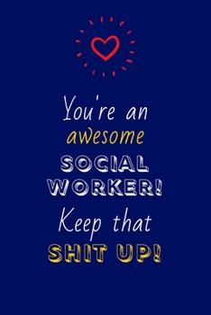 Paperback You're An Awesome Social Worker! Keep That Shit Up!: Social Worker Gifts: Novelty Gag Notebook Gift: Lined Paper Paperback Journal Book