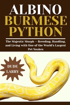 Paperback Albino Burmese Python: The Majestic Morph - Breeding, Handling, and Living with One of the World's Largest Pet Snakes Book