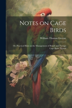 Paperback Notes on Cage Birds: Or, Practical Hints on the Management of British and Foreign Cage Birds, Hybrid Book