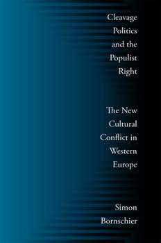 Cleavage Politics and the Populist Right: The New Cultural Conflict in Western Europe - Book  of the Social Logic of Politics