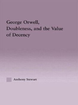 Hardcover George Orwell, Doubleness, and the Value of Decency Book