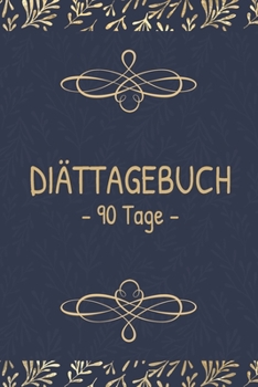 Diättagebuch – 90 Tage -: Abnehmtagebuch für deine Diät – Tracke deine Ziele, Mahlzeiten, Trinken und Erfolge um dein Wunschgewicht zu erreichen – 3 Monate (German Edition)