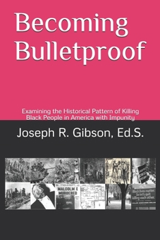 Paperback Becoming Bulletproof: Examining the Historical Pattern of Killing Black People in America with Impunity Book