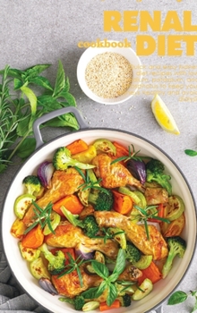 Hardcover Renal Diet Cookbook: Quick And Easy Kidney Diet Recipes With Low Sodium, Potassium, And Phosphorus To Keep Your Kidneys Healthy And Avoid D Book