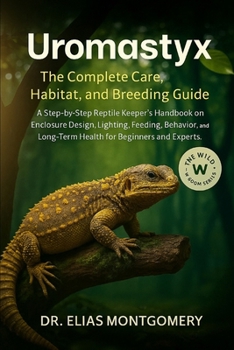 Uromastyx: The Complete Care, Habitat, and Breeding Guide: A Step-by-Step Reptile Keeper’s Handbook on Enclosure Design, Lighting, Feeding, Behavior, and Long-Term Health for Beginners and Experts